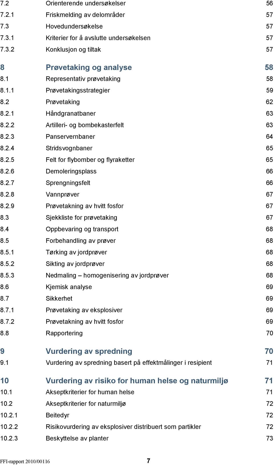 2.6 Demoleringsplass 8.2.7 Sprengningsfelt 8.2.8 Vannprøver 8.2.9 Prøvetakning av hvitt fosfor 8.3 Sjekkliste for prøvetaking 8.4 Oppbevaring og transport 8.5 Forbehandling av prøver 8.5.1 Tørking av jordprøver 8.