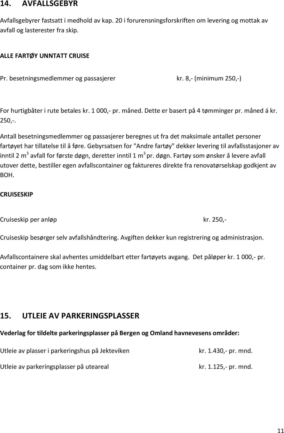 Gebyrsatsen for "Andre fartøy" dekker levering til avfallsstasjoner av inntil 2 m 3 avfall for første døgn,