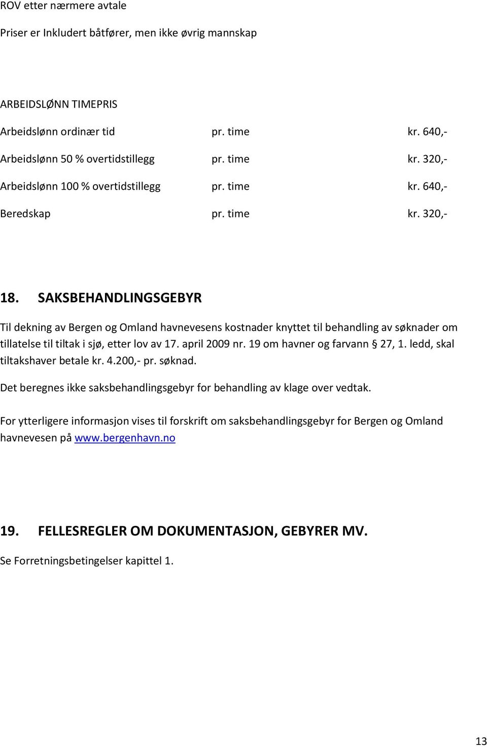 SAKSBEHANDLINGSGEBYR Til dekning av Bergen og Omland havnevesens kostnader knyttet til behandling av søknader om tillatelse til tiltak i sjø, etter lov av 17. april 2009 nr.