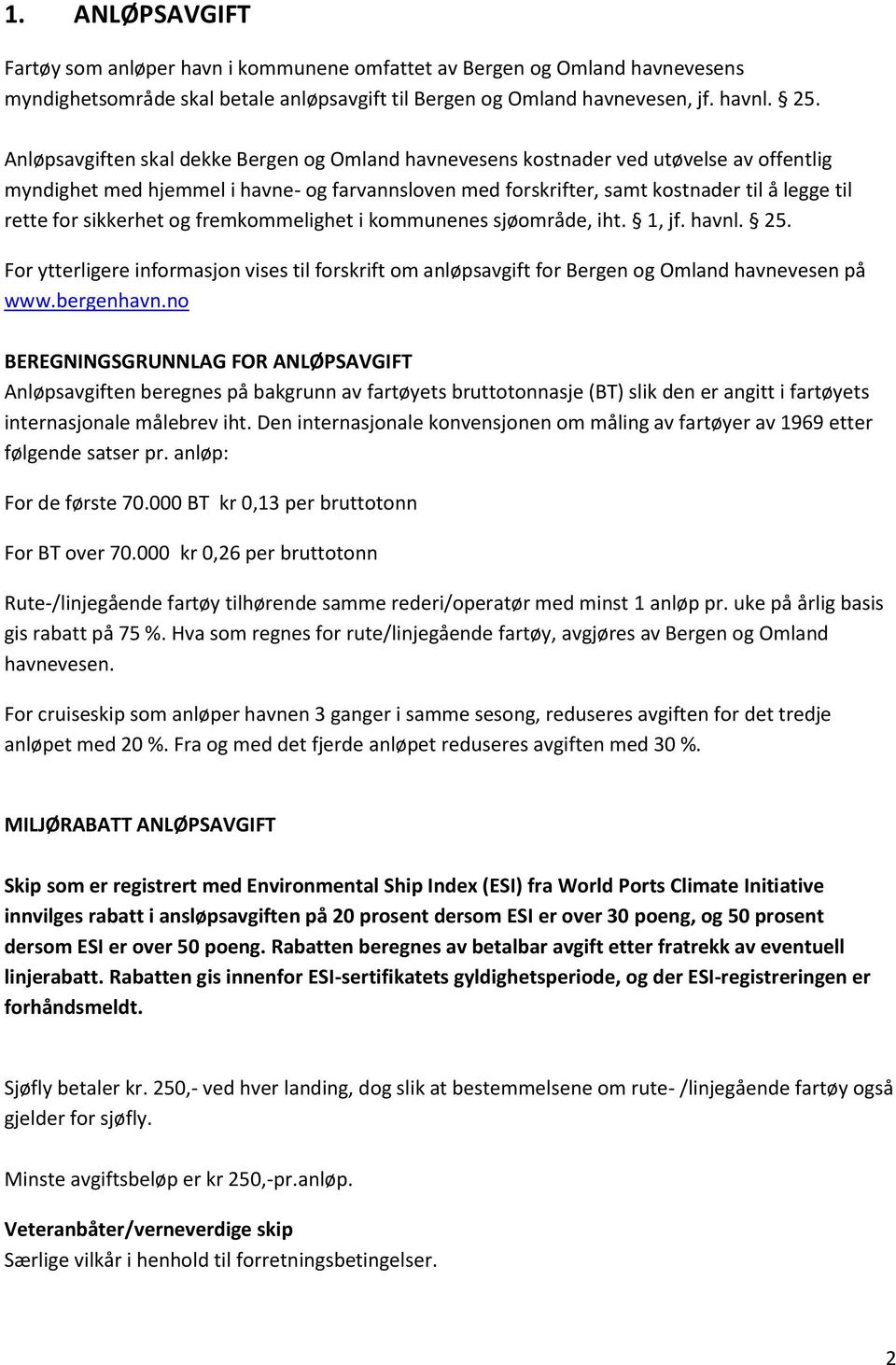 sikkerhet og fremkommelighet i kommunenes sjøområde, iht. 1, jf. havnl. 25. For ytterligere informasjon vises til forskrift om anløpsavgift for Bergen og Omland havnevesen på www.bergenhavn.