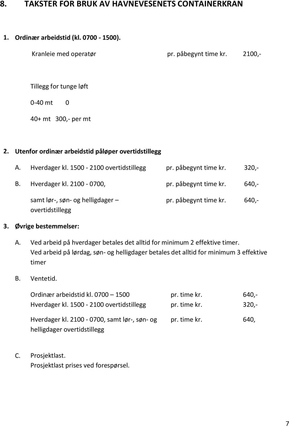 påbegynt time kr. 640,- 3. Øvrige bestemmelser: A. Ved arbeid på hverdager betales det alltid for minimum 2 effektive timer.