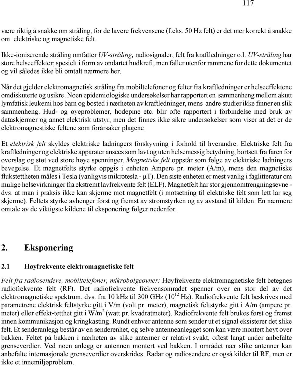 Når det gjelder elektromagnetisk stråling fra mobiltelefoner og felter fra kraftledninger er helseeffektene omdiskuterte og usikre.