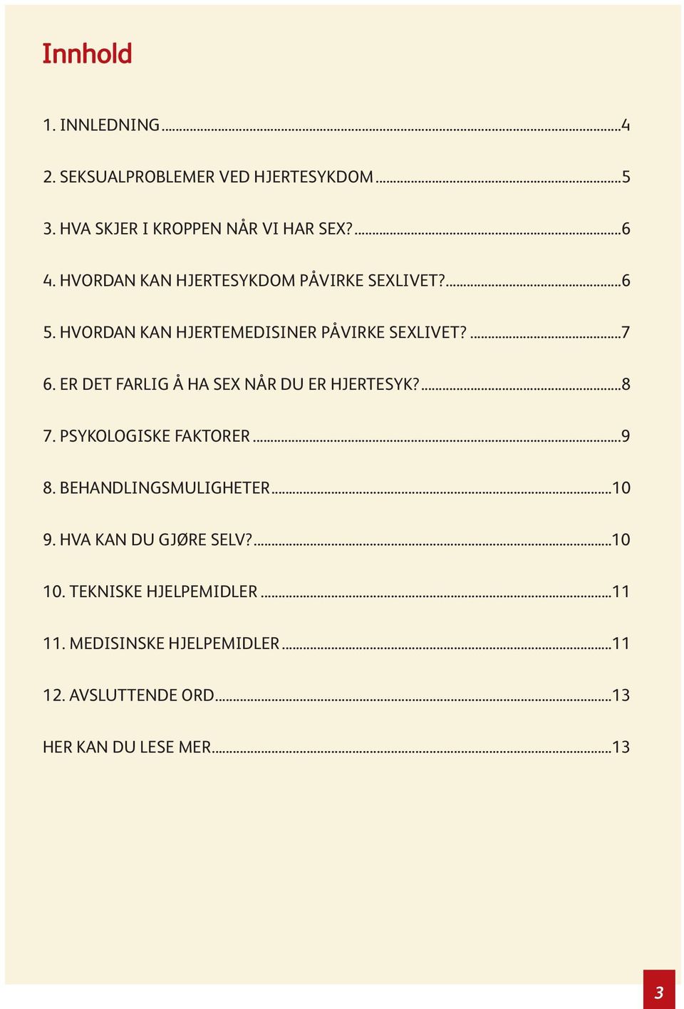 ER DET FARLIG Å HA SEX NÅR DU ER HJERTESYK?...8 7. PSYKOLOGISKE FAKTORER...9 8. BEHANDLINGSMULIGHETER...10 9.