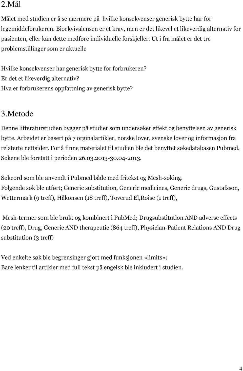 Ut i fra målet er det tre problemstillinger som er aktuelle Hvilke konsekvenser har generisk bytte for forbrukeren? Er det et likeverdig alternativ? Hva er forbrukerens oppfattning av generisk bytte?