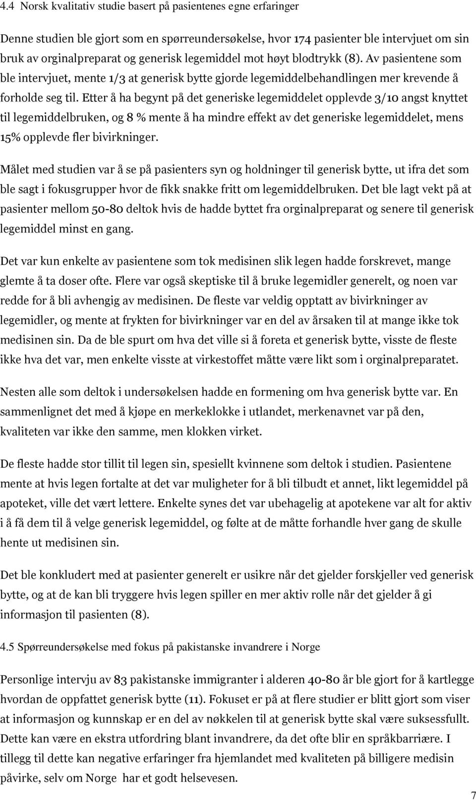 Etter å ha begynt på det generiske legemiddelet opplevde 3/10 angst knyttet til legemiddelbruken, og 8 % mente å ha mindre effekt av det generiske legemiddelet, mens 15% opplevde fler bivirkninger.