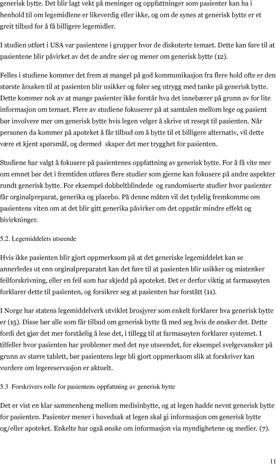 legemidler. I studien utført i USA var pasientene i grupper hvor de diskuterte temaet. Dette kan føre til at pasientene blir påvirket av det de andre sier og mener om generisk bytte (12).