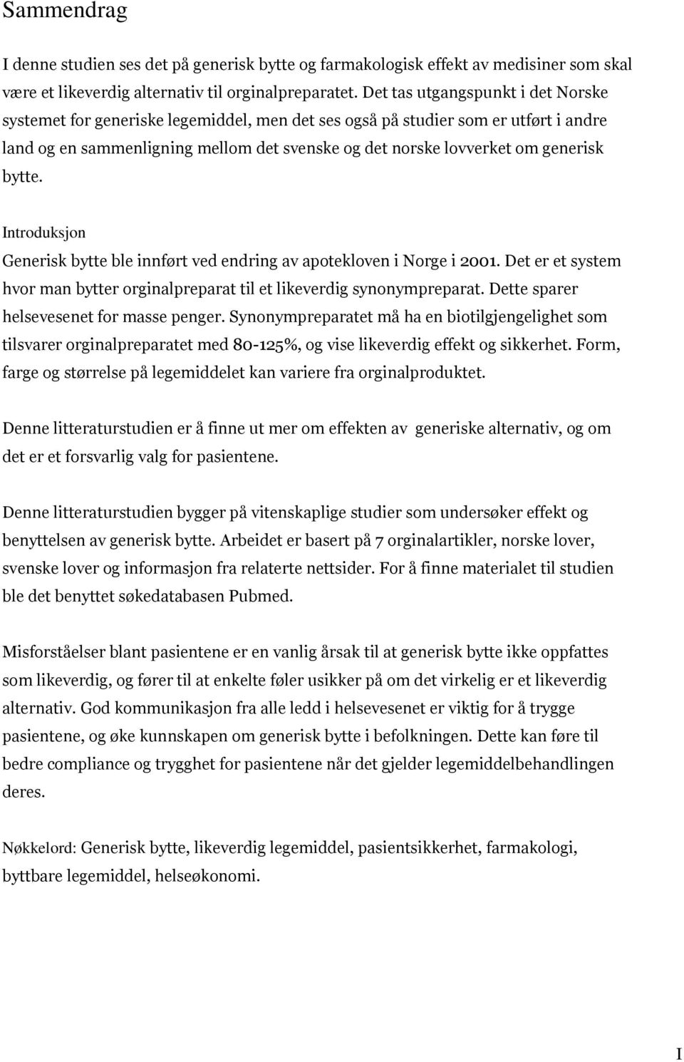 bytte. Introduksjon Generisk bytte ble innført ved endring av apotekloven i Norge i 2001. Det er et system hvor man bytter orginalpreparat til et likeverdig synonympreparat.