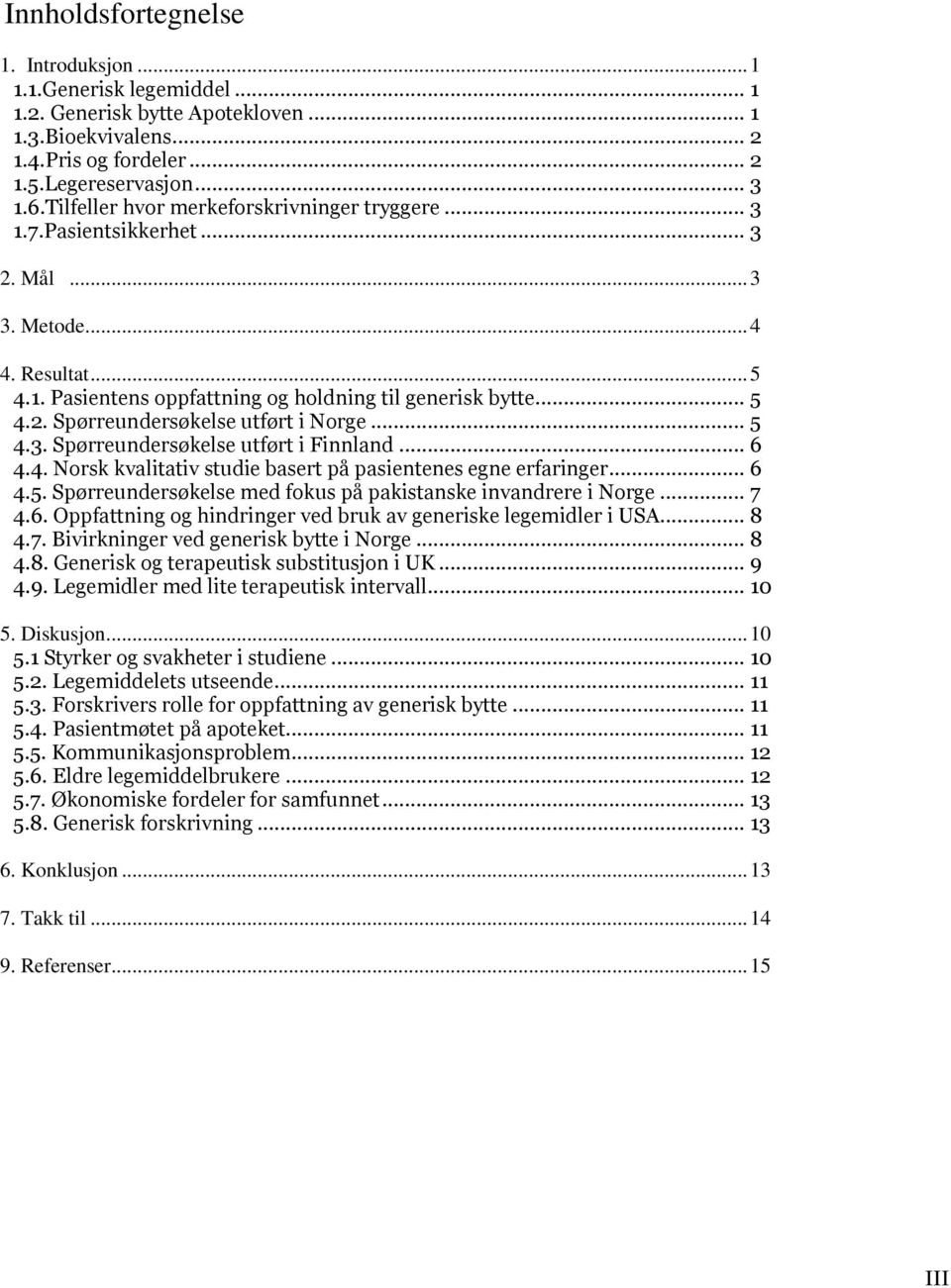 .. 5 4.3. Spørreundersøkelse utført i Finnland... 6 4.4. Norsk kvalitativ studie basert på pasientenes egne erfaringer... 6 4.5. Spørreundersøkelse med fokus på pakistanske invandrere i Norge... 7 4.