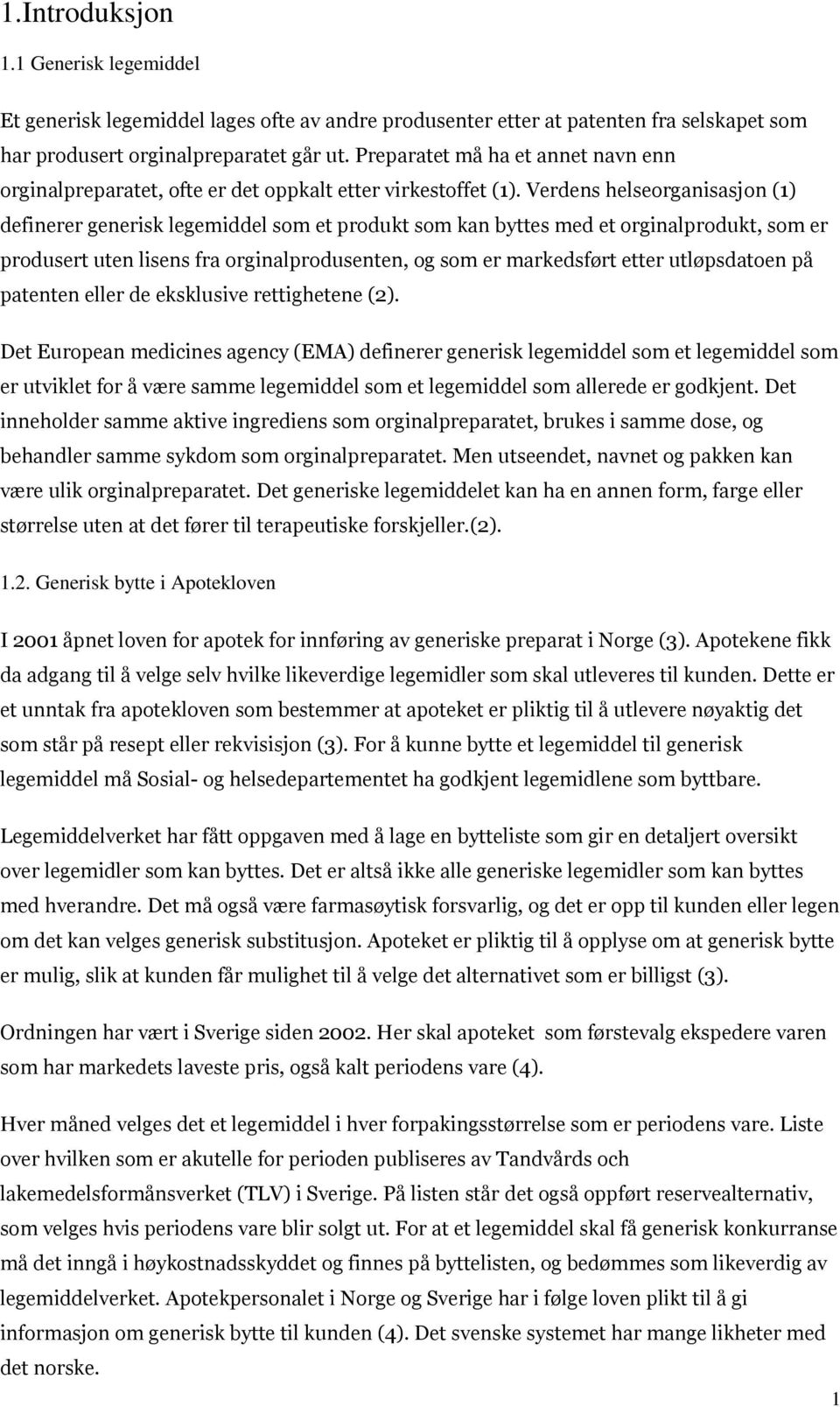 Verdens helseorganisasjon (1) definerer generisk legemiddel som et produkt som kan byttes med et orginalprodukt, som er produsert uten lisens fra orginalprodusenten, og som er markedsført etter