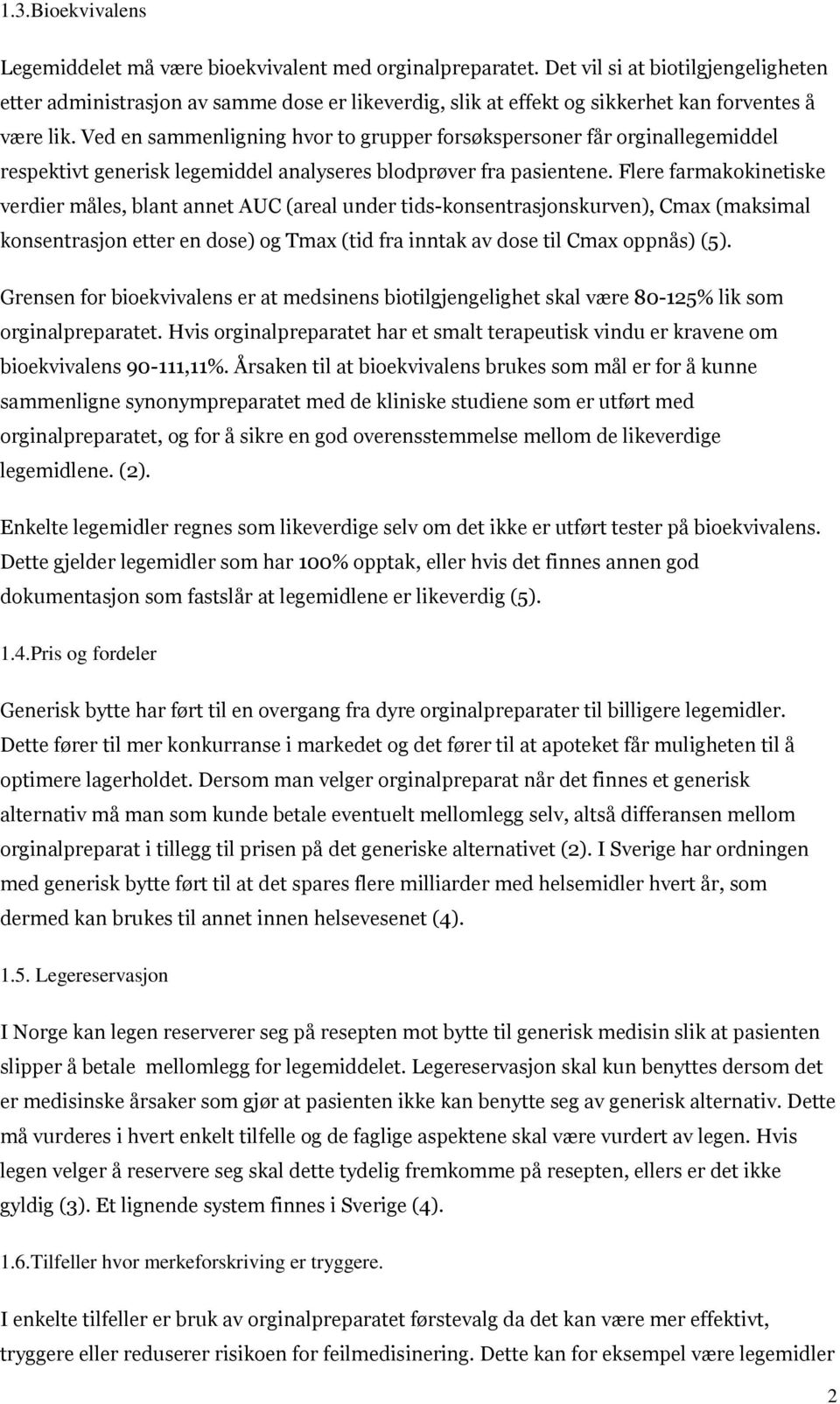 Ved en sammenligning hvor to grupper forsøkspersoner får orginallegemiddel respektivt generisk legemiddel analyseres blodprøver fra pasientene.