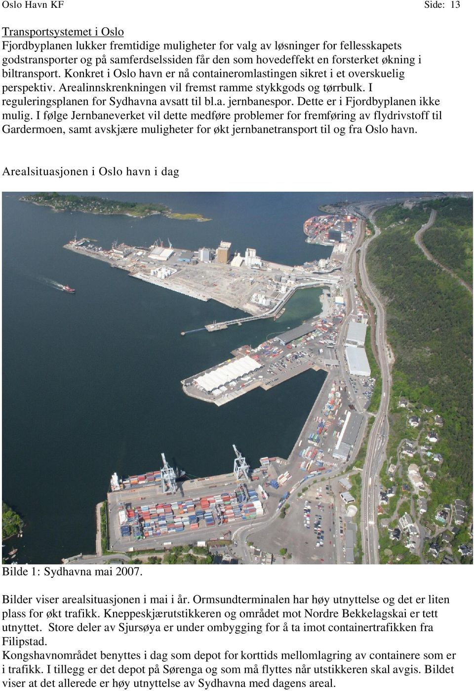 I reguleringsplanen for Sydhavna avsatt til bl.a. jernbanespor. Dette er i Fjordbyplanen ikke mulig.