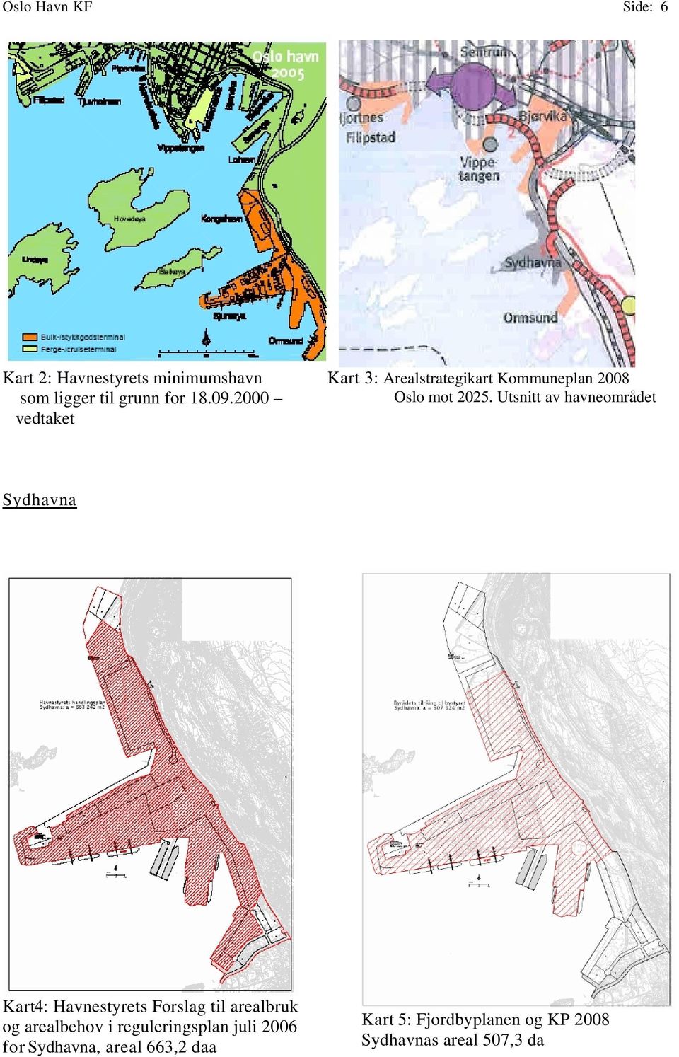 Utsnitt av havneområdet vedtaket Sydhavna Kart4: Havnestyrets Forslag til arealbruk og