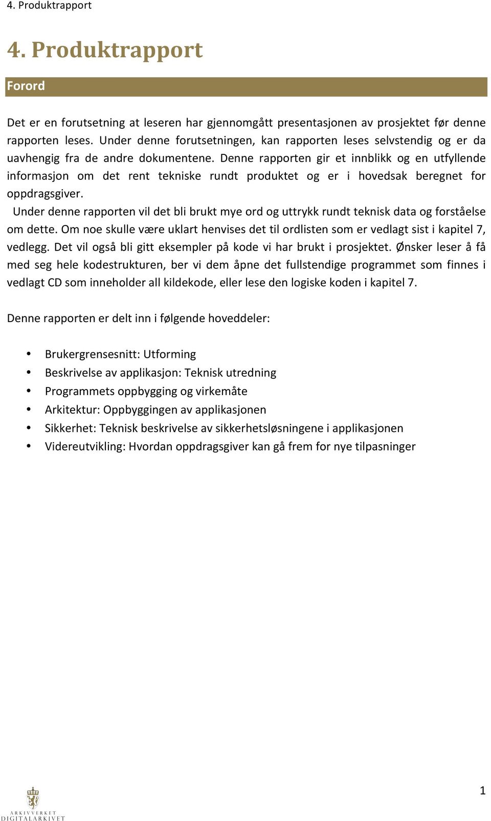 Denne rapporten gir et innblikk og en utfyllende informasjon om det rent tekniske rundt produktet og er i hovedsak beregnet for oppdragsgiver.