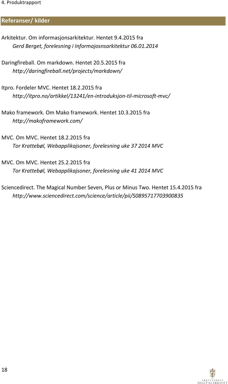 com/ MVC. Om MVC. Hentet 18.2.2015 fra Tor Krattebøl, Webapplikajsoner, forelesning uke 37 2014 MVC MVC. Om MVC. Hentet 25.2.2015 fra Tor Krattebøl, Webapplikajsoner, forelesning uke 41 2014 MVC Sciencedirect.