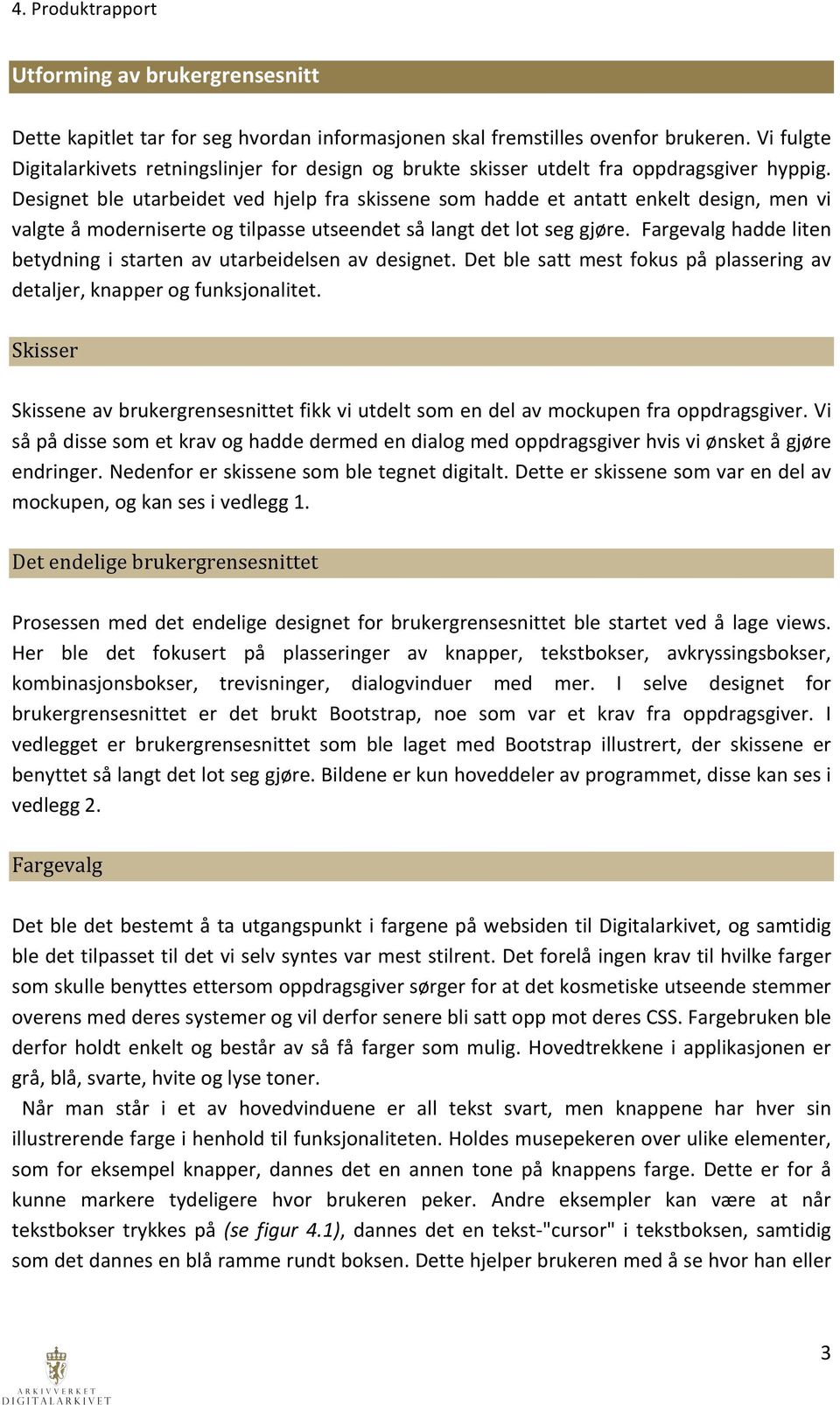 Designet ble utarbeidet ved hjelp fra skissene som hadde et antatt enkelt design, men vi valgte å moderniserte og tilpasse utseendet så langt det lot seg gjøre.