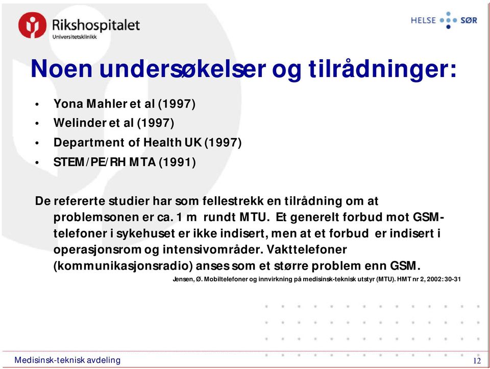 Et generelt forbud mot GSMtelefoner i sykehuset er ikke indisert, men at et forbud er indisert i operasjonsrom og intensivområder.