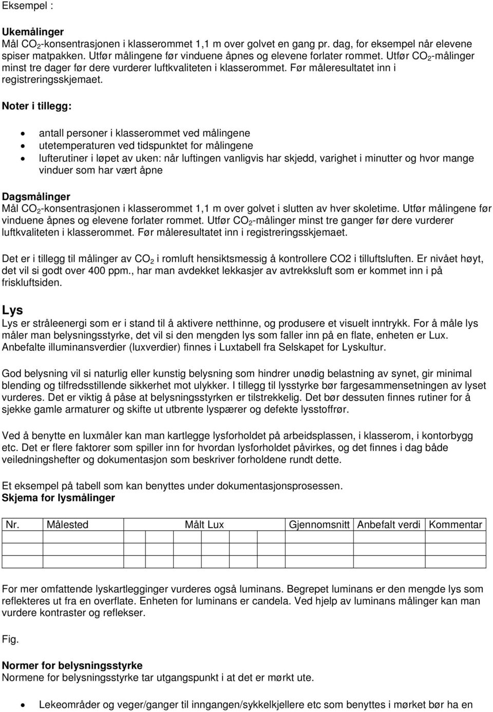 Noter i tillegg: antall personer i klasserommet ved målingene utetemperaturen ved tidspunktet for målingene lufterutiner i løpet av uken: når luftingen vanligvis har skjedd, varighet i minutter og