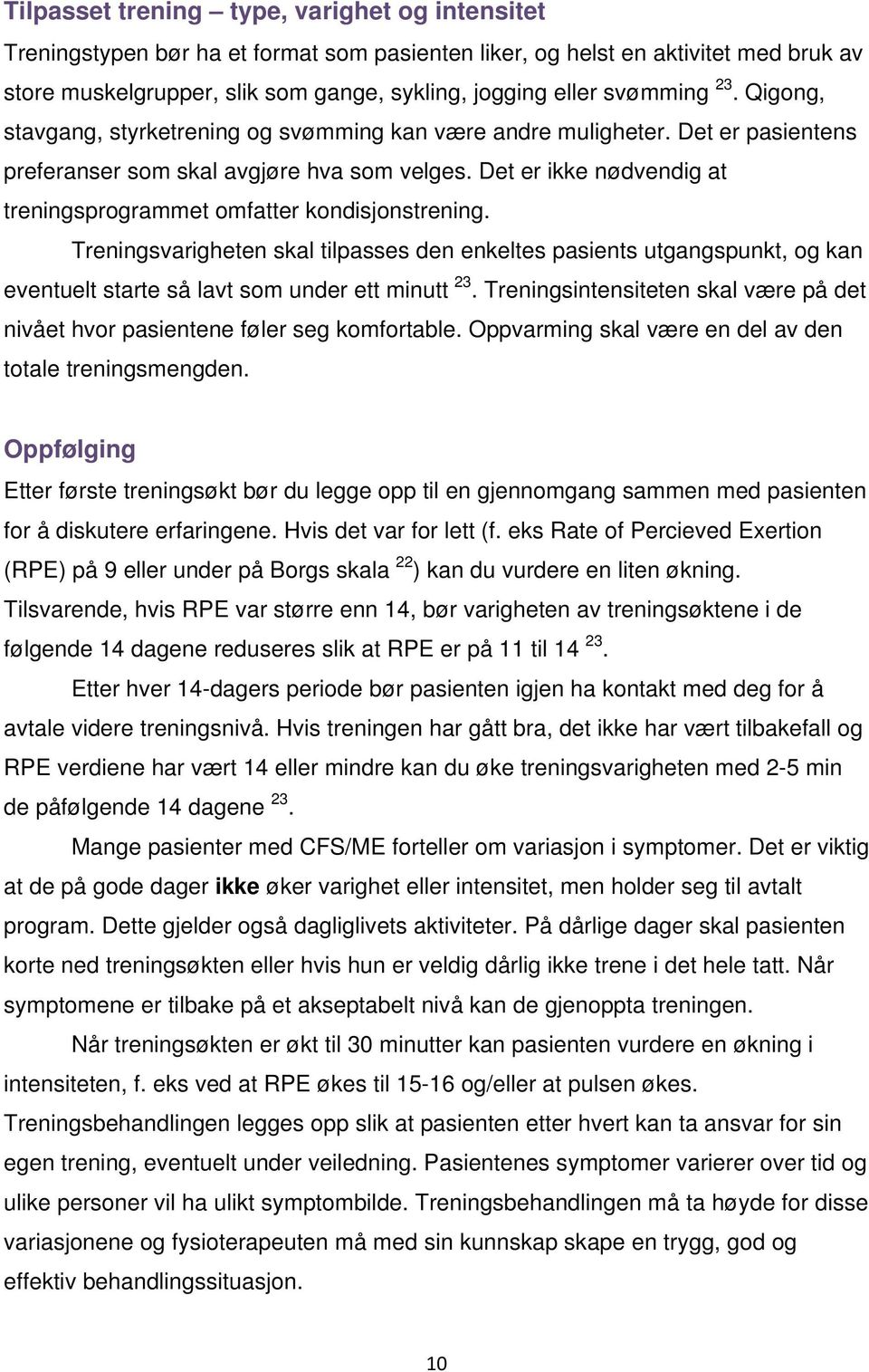 Det er ikke nødvendig at treningsprogrammet omfatter kondisjonstrening. Treningsvarigheten skal tilpasses den enkeltes pasients utgangspunkt, og kan eventuelt starte så lavt som under ett minutt 23.