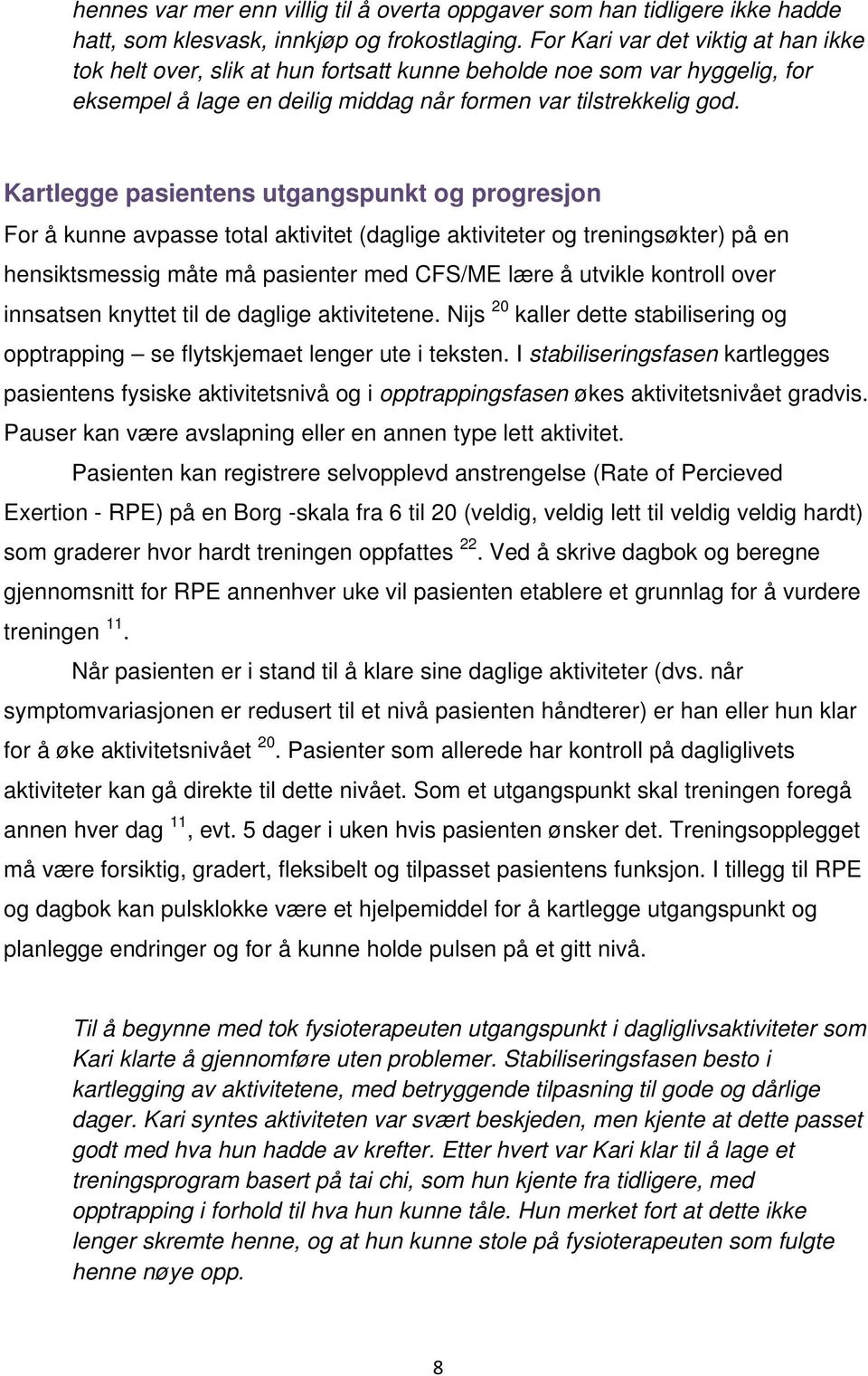 Kartlegge pasientens utgangspunkt og progresjon For å kunne avpasse total aktivitet (daglige aktiviteter og treningsøkter) på en hensiktsmessig måte må pasienter med CFS/ME lære å utvikle kontroll