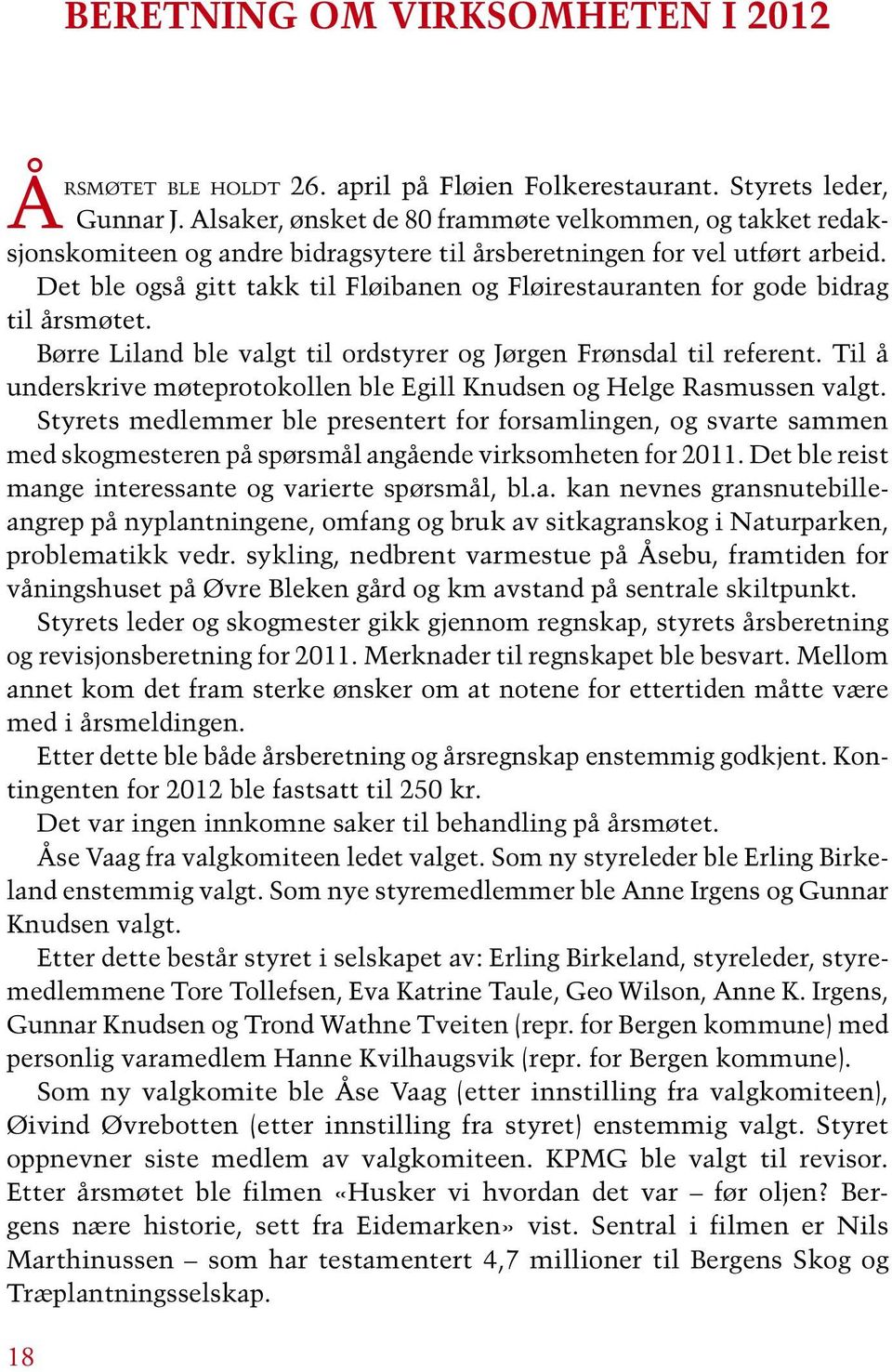 Det ble også gitt takk til Fløibanen og Fløirestauranten for gode bidrag til årsmøtet. Børre Liland ble valgt til ordstyrer og Jørgen Frønsdal til referent.