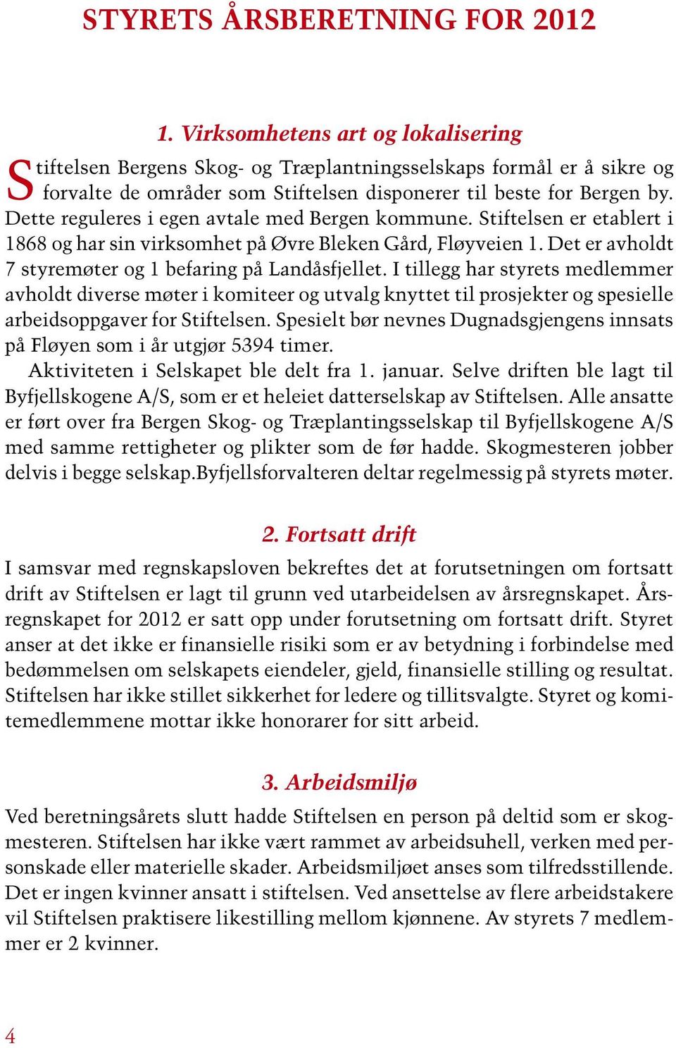 Dette reguleres i egen avtale med Bergen kommune. Stiftelsen er etablert i 1868 og har sin virksomhet på Øvre Bleken Gård, Fløyveien 1. Det er avholdt 7 styremøter og 1 befaring på Landåsfjellet.