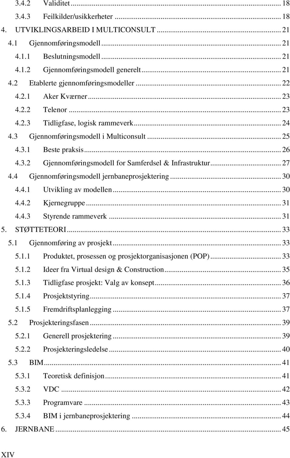 .. 26 4.3.2 Gjennomføringsmodell for Samferdsel & Infrastruktur... 27 4.4 Gjennomføringsmodell jernbaneprosjektering... 30 4.4.1 Utvikling av modellen... 30 4.4.2 Kjernegruppe... 31 4.4.3 Styrende rammeverk.