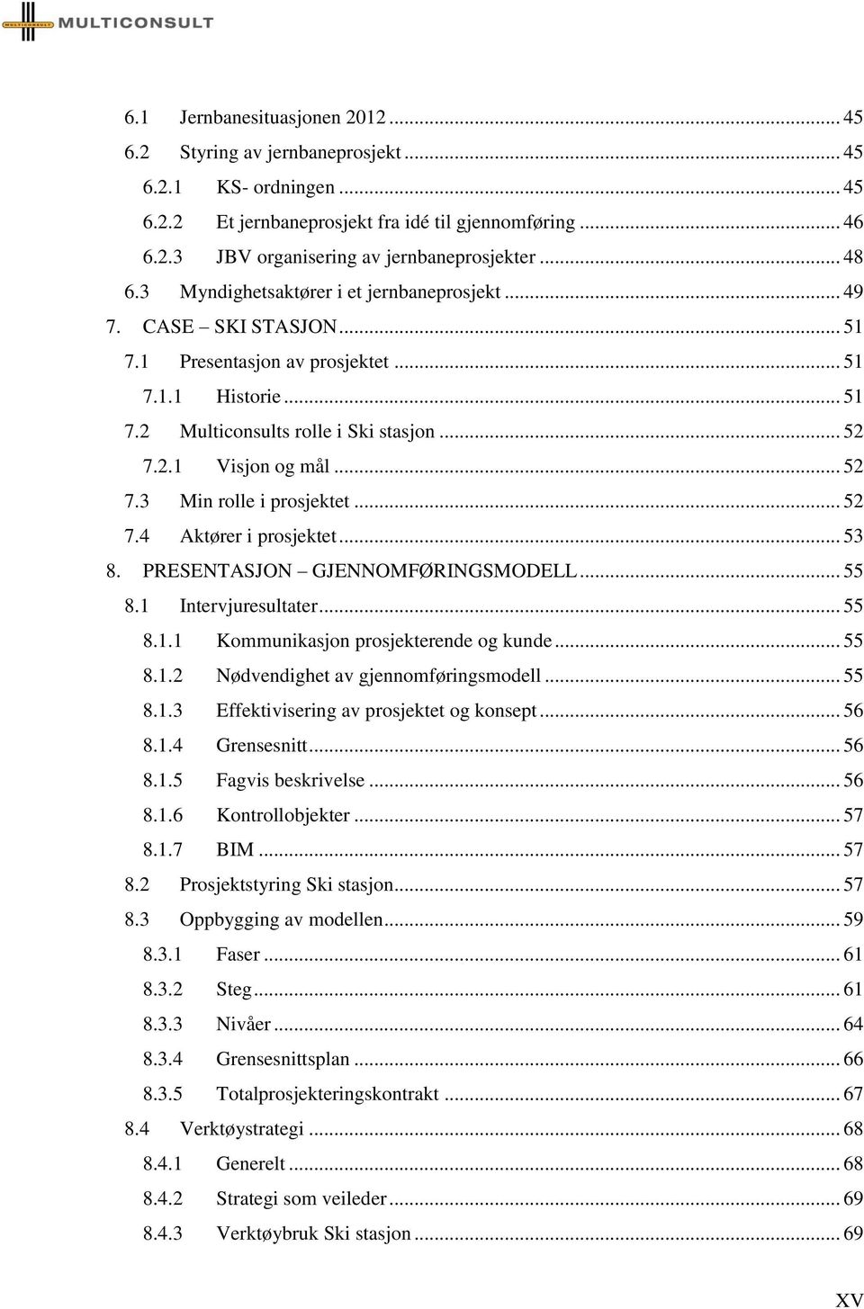 .. 52 7.3 Min rolle i prosjektet... 52 7.4 Aktører i prosjektet... 53 8. PRESENTASJON GJENNOMFØRINGSMODELL... 55 8.1 Intervjuresultater... 55 8.1.1 Kommunikasjon prosjekterende og kunde... 55 8.1.2 Nødvendighet av gjennomføringsmodell.