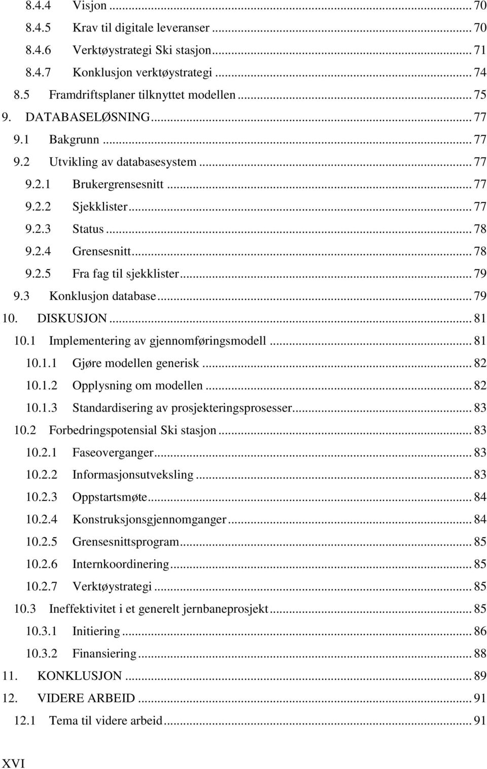 .. 79 9.3 Konklusjon database... 79 10. DISKUSJON... 81 10.1 Implementering av gjennomføringsmodell... 81 10.1.1 Gjøre modellen generisk... 82 10.1.2 Opplysning om modellen... 82 10.1.3 Standardisering av prosjekteringsprosesser.