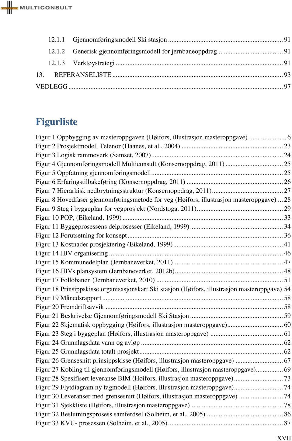 .. 24 Figur 4 Gjennomføringsmodell Multiconsult (Konsernoppdrag, 2011)... 25 Figur 5 Oppfatning gjennomføringsmodell... 25 Figur 6 Erfaringstilbakeføring (Konsernoppdrag, 2011).