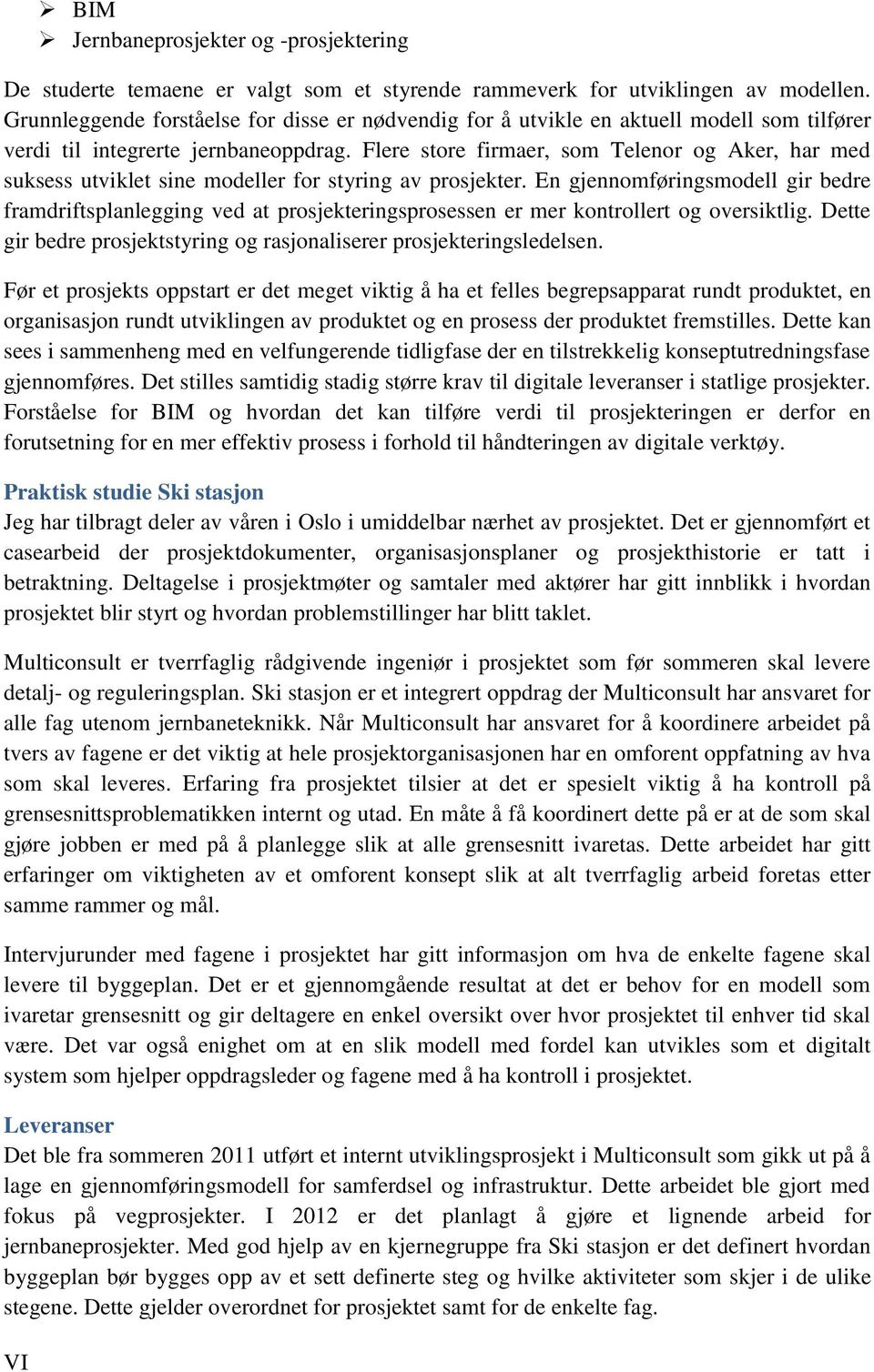 Flere store firmaer, som Telenor og Aker, har med suksess utviklet sine modeller for styring av prosjekter.