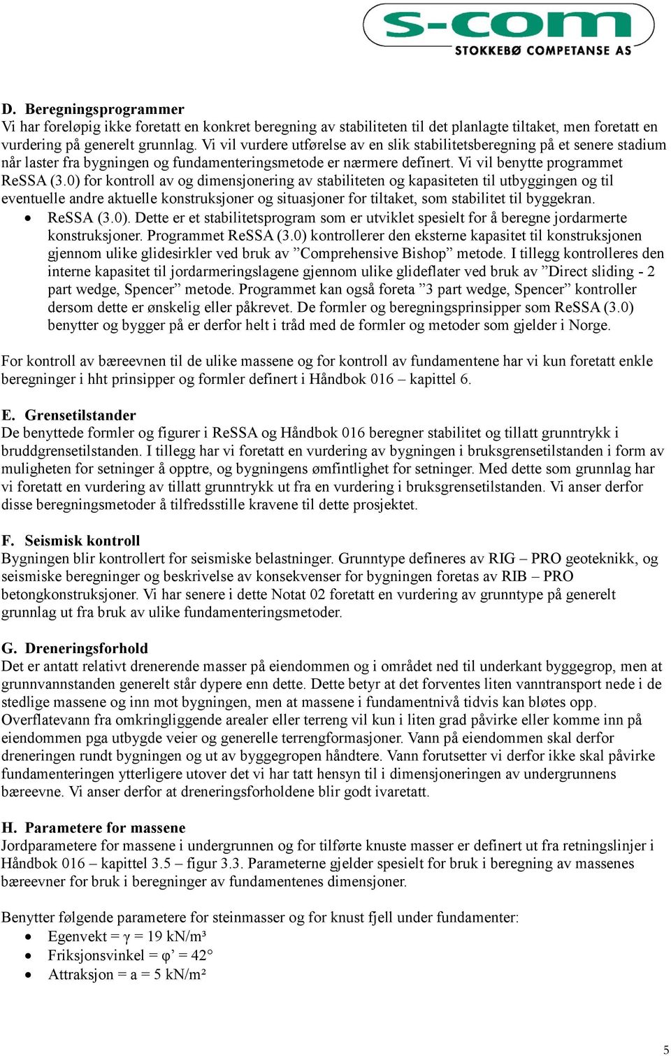 0) for kontroll av og dimensjonering av stabiliteten og kapasiteten til utbyggingen og til eventuelle andre aktuelle konstruksjoner og situasjoner for tiltaket, som stabilitet til byggekran. ReSSA (3.