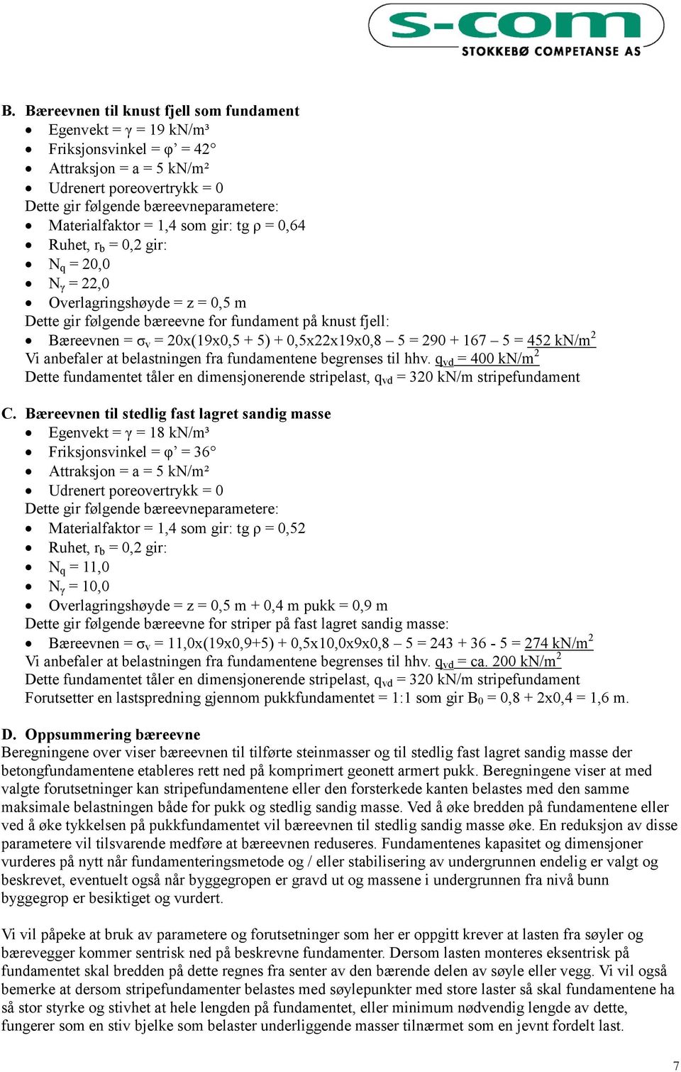 0,5x22x19x0,8 5 = 290 + 167 5 = 452 kn/m 2 Vi anbefaler at belastningen fra fundamentene begrenses til hhv.