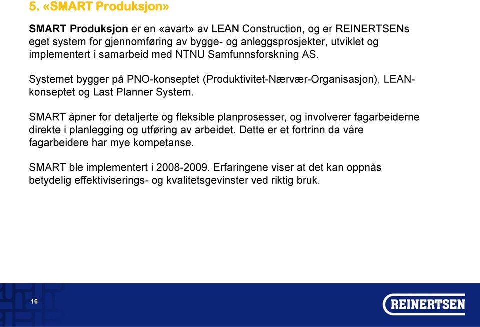 SMART åpner for detaljerte og fleksible planprosesser, og involverer fagarbeiderne direkte i planlegging og utføring av arbeidet.