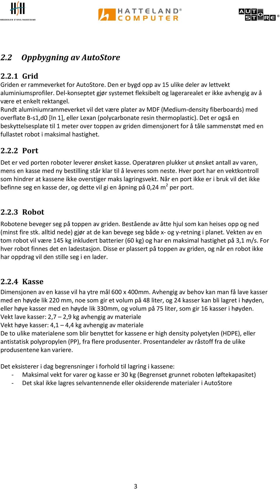 Rundt aluminiumrammeverket vil det være plater av MDF (Medium-density fiberboards) med overflate B-s1,d0 [In 1], eller Lexan (polycarbonate resin thermoplastic).