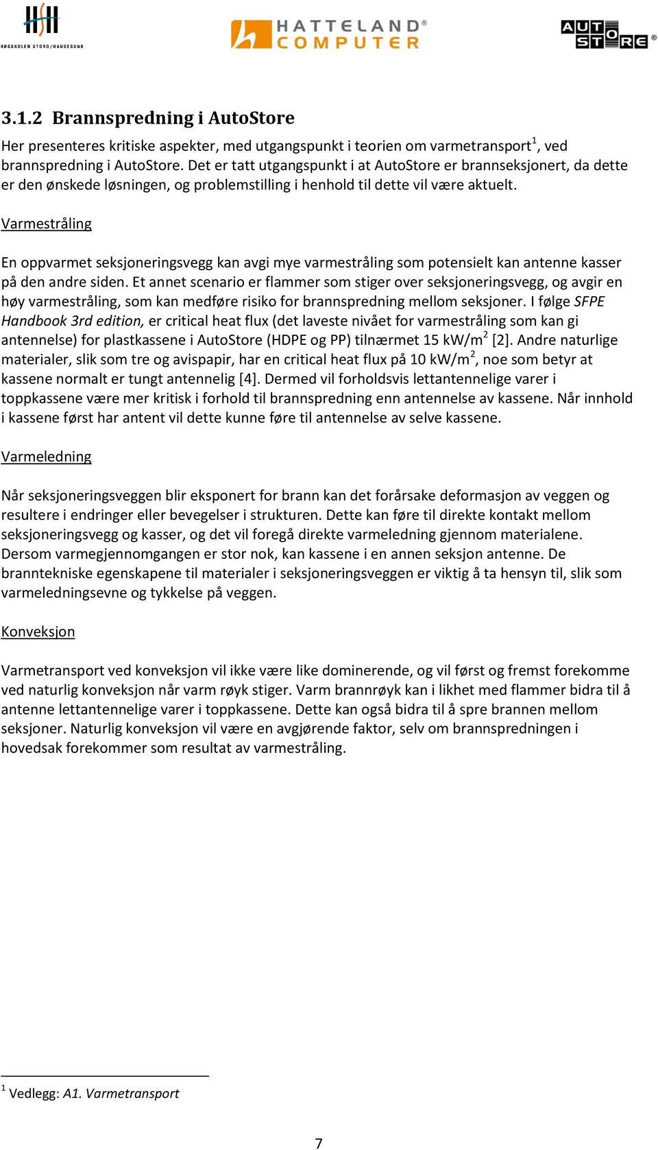 Varmestråling En oppvarmet seksjoneringsvegg kan avgi mye varmestråling som potensielt kan antenne kasser på den andre siden.