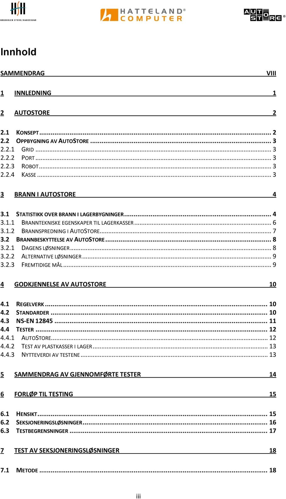 .. 8 3.2.2 ALTERNATIVE LØSNINGER... 9 3.2.3 FREMTIDIGE MÅL... 9 4 GODKJENNELSE AV AUTOSTORE 10 4.1 REGELVERK... 10 4.2 STANDARDER... 10 4.3 NS-EN 12845... 11 4.4 TESTER... 12 4.4.1 AUTOSTORE... 12 4.4.2 TEST AV PLASTKASSER I LAGER.