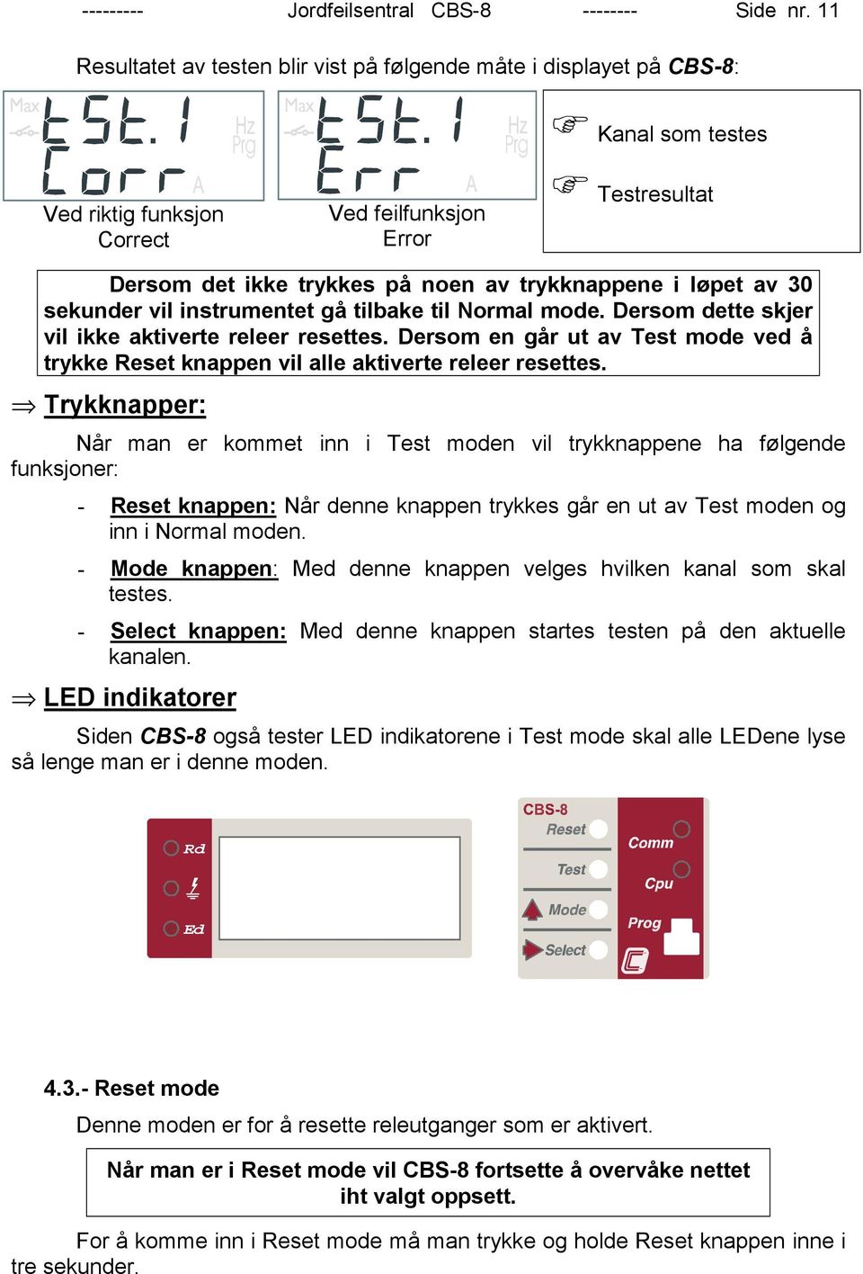 trykknappene i løpet av 30 sekunder vil instrumentet gå tilbake til Normal mode. Dersom dette skjer vil ikke aktiverte releer resettes.