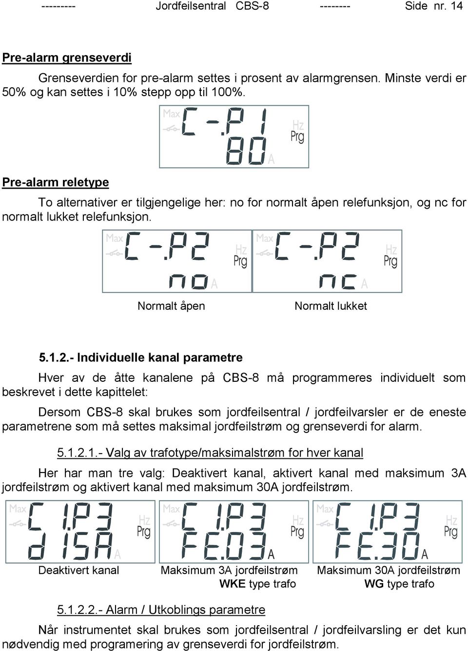 - Individuelle kanal parametre Hver av de åtte kanalene på CBS-8 må programmeres individuelt som beskrevet i dette kapittelet: Dersom CBS-8 skal brukes som jordfeilsentral / jordfeilvarsler er de