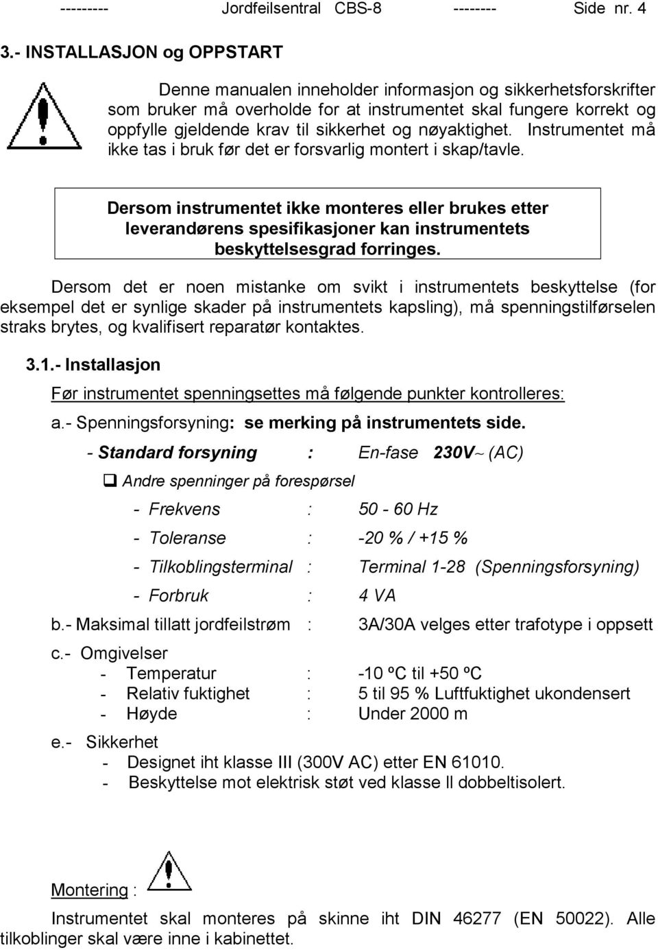 nøyaktighet. Instrumentet må ikke tas i bruk før det er forsvarlig montert i skap/tavle.