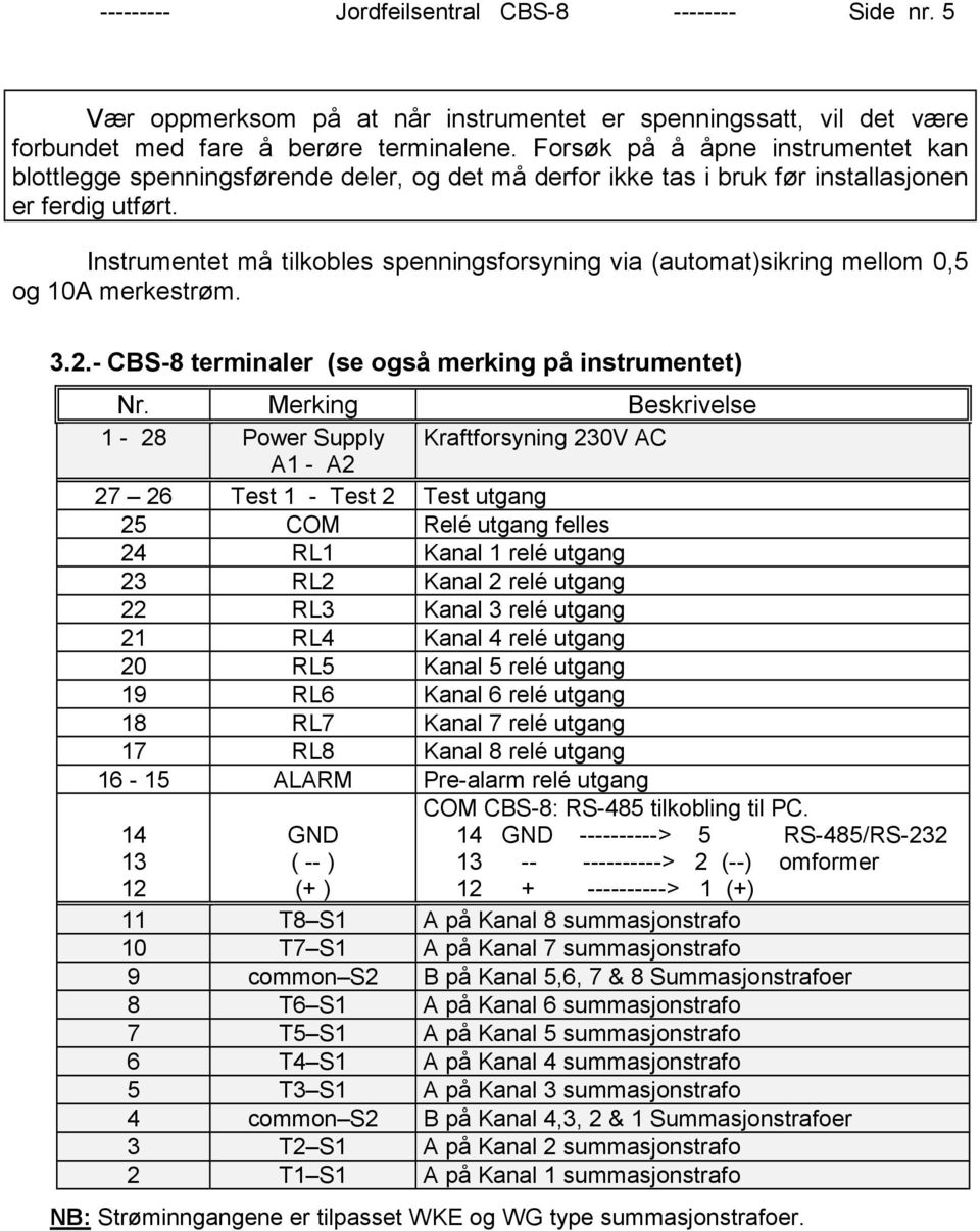 Instrumentet må tilkobles spenningsforsyning via (automat)sikring mellom 0,5 og 10A merkestrøm. 3.2.- CBS-8 terminaler (se også merking på instrumentet) Nr.