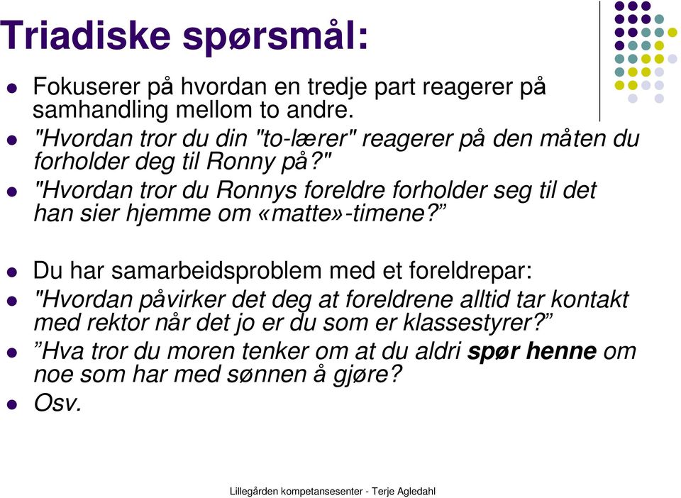 " "Hvordan tror du Ronnys foreldre forholder seg til det han sier hjemme om «matte»-timene?