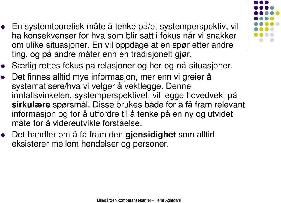 Det finnes alltid mye informasjon, mer enn vi greier å systematisere/hva vi velger å vektlegge.