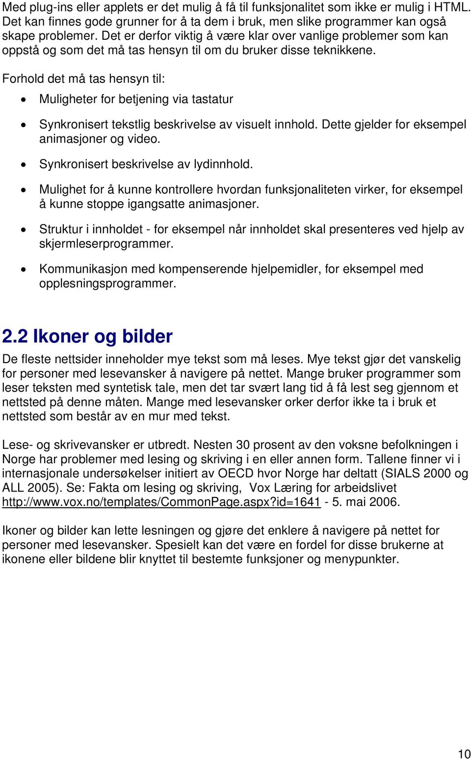 Forhold det må tas hensyn til: Muligheter for betjening via tastatur Synkronisert tekstlig beskrivelse av visuelt innhold. Dette gjelder for eksempel animasjoner og video.