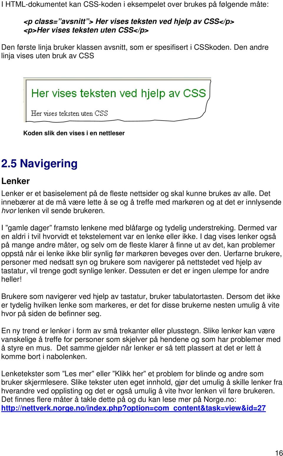 5 Navigering Lenker Lenker er et basiselement på de fleste nettsider og skal kunne brukes av alle.