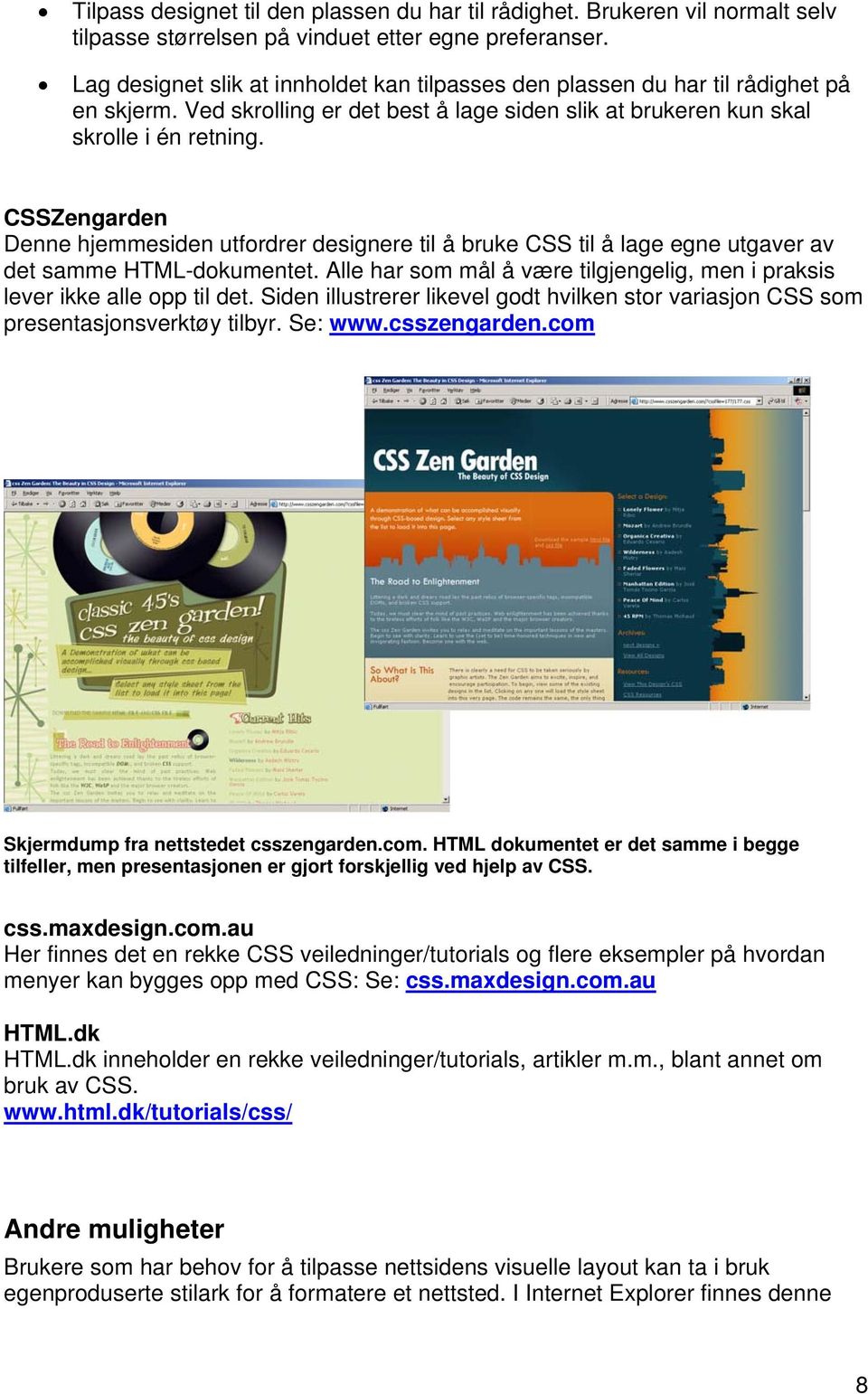 CSSZengarden Denne hjemmesiden utfordrer designere til å bruke CSS til å lage egne utgaver av det samme HTML-dokumentet.