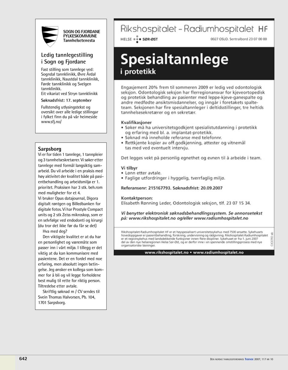 september Fullstendig utlysingstekst og oversikt over alle ledige stillingar i fylket finn du på vår heimeside www.sfj.no/ Sarpsborg Vi er for tiden 1 tannlege, 1 tannpleier og 3 tannhelseskretærer.