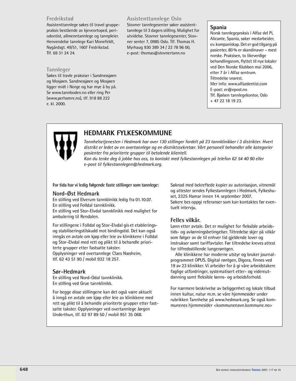 no eller ring Per (www.perhamre.no), tlf. 918 88 222 e. kl. 2000. Assistenttannlege Oslo Stovner tannlegesenter søker assistenttannlege til 3 dagers stilling. Mulighet for utvidelse.