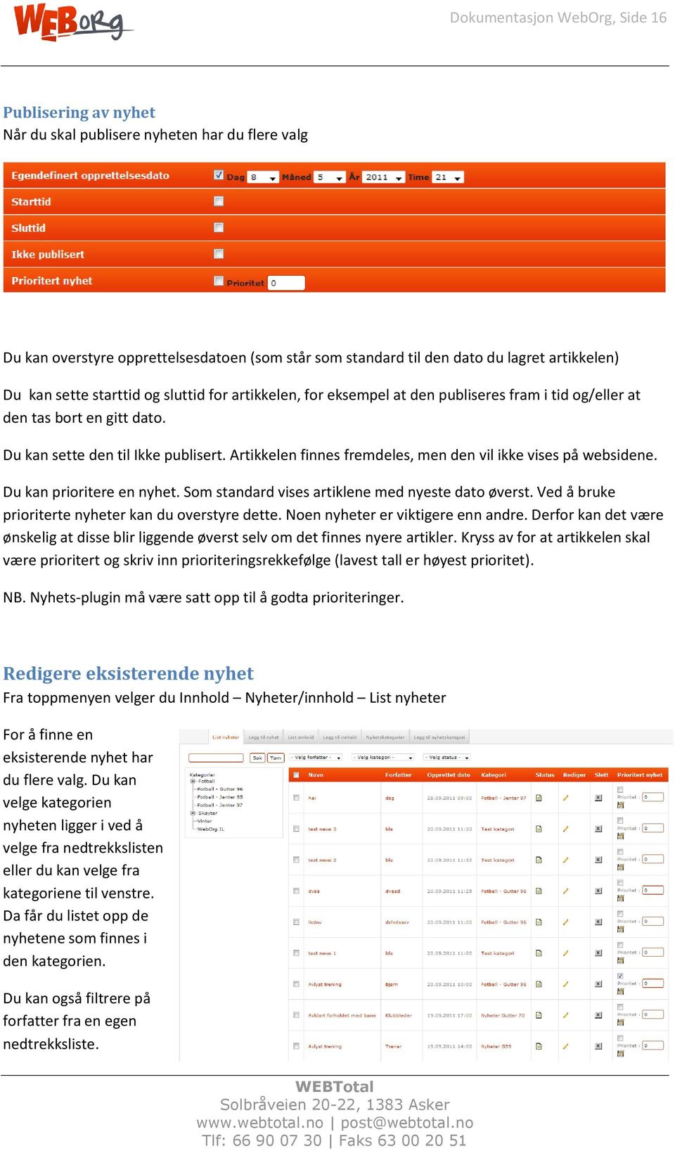 Artikkelen finnes fremdeles, men den vil ikke vises på websidene. Du kan prioritere en nyhet. Som standard vises artiklene med nyeste dato øverst.