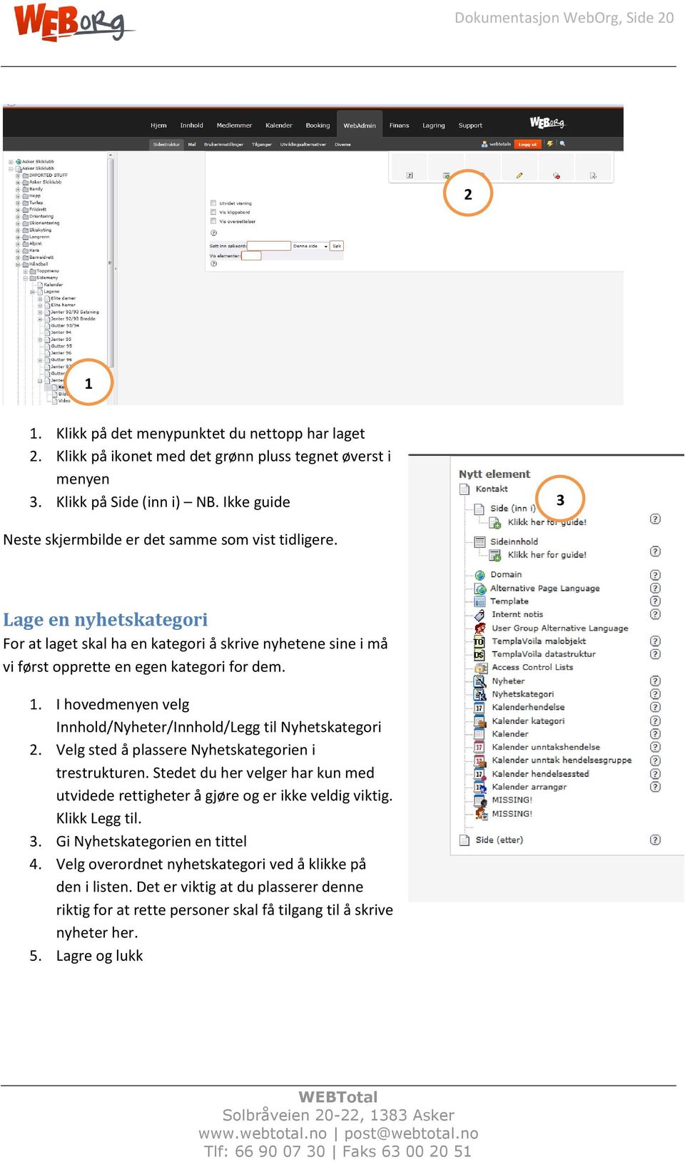 I hovedmenyen velg Innhold/Nyheter/Innhold/Legg til Nyhetskategori 2. Velg sted å plassere Nyhetskategorien i trestrukturen.