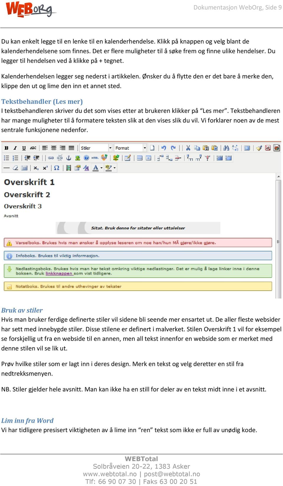 Ønsker du å flytte den er det bare å merke den, klippe den ut og lime den inn et annet sted. Tekstbehandler (Les mer) I tekstbehandleren skriver du det som vises etter at brukeren klikker på Les mer.